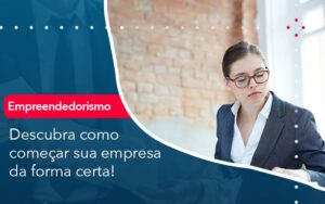 Descubra Como Comecar Sua Empresa Da Forma Certa - Abrir Empresa Simples