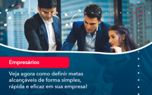 Veja Agora Como Definir Metas Alcancaveis De Forma Simples Rapida E Eficaz Em Sua Empresa - Abrir Empresa Simples
