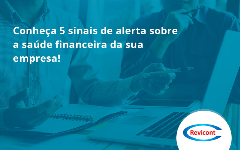 Conheça 5 Sinais De Alerta Sobre A Saúde Financeira Da Sua Empresa! Revicont - Escritório de Contabilidade em São Paulo | Revicont Contabilidade