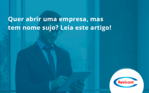 Quer Abrir Uma Empresa, Mas Tem Nome Sujo Revicont - Escritório de Contabilidade em São Paulo | Revicont Contabilidade
