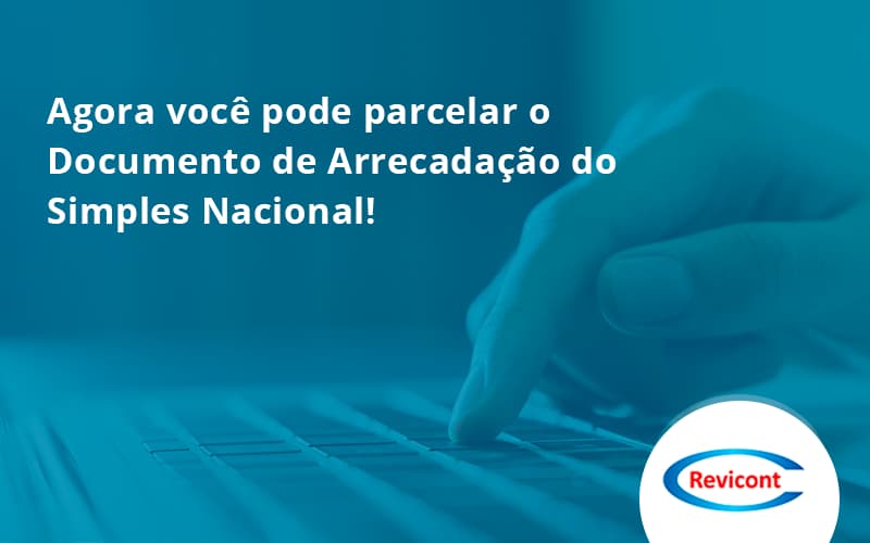 Agora Você Pode Parcelar O Documento De Arrecadação Do Simples Nacional! Revicont - Escritório de Contabilidade em São Paulo | Revicont Contabilidade