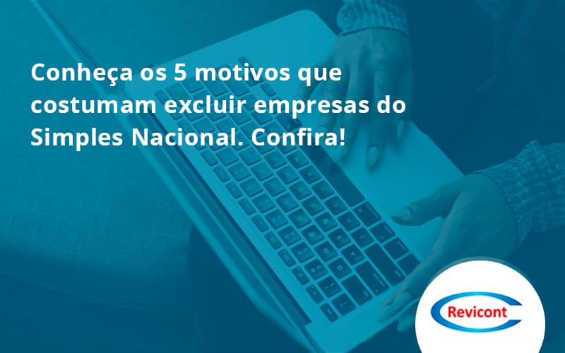 Conheça Os 5 Motivos Que Costumam Excluir Empresas Do Simples Nacional. Confira! Revicont - Escritório de Contabilidade em São Paulo | Revicont Contabilidade