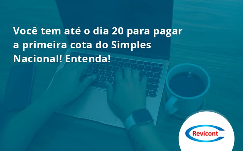 Empreendedor Optante Pelo Simples Nacional, Você Tem Até Dia 20 Para Pagar A Primeira Cota Do Das Revicont - Escritório de Contabilidade em São Paulo | Revicont Contabilidade