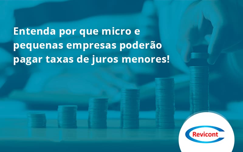 Entenda Por Que Micro E Pequenas Empresas Poderão Pagar Taxas De Juros Menores! Revicont - Escritório de Contabilidade em São Paulo | Revicont Contabilidade