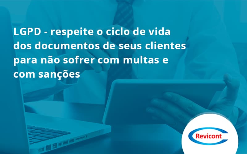 Lgpd Respeite O Ciclo De Vida Dos Documentos De Seus Clientes Para Não Sofrer Com Multas E Com Sanções Revicont - Escritório de Contabilidade em São Paulo | Revicont Contabilidade