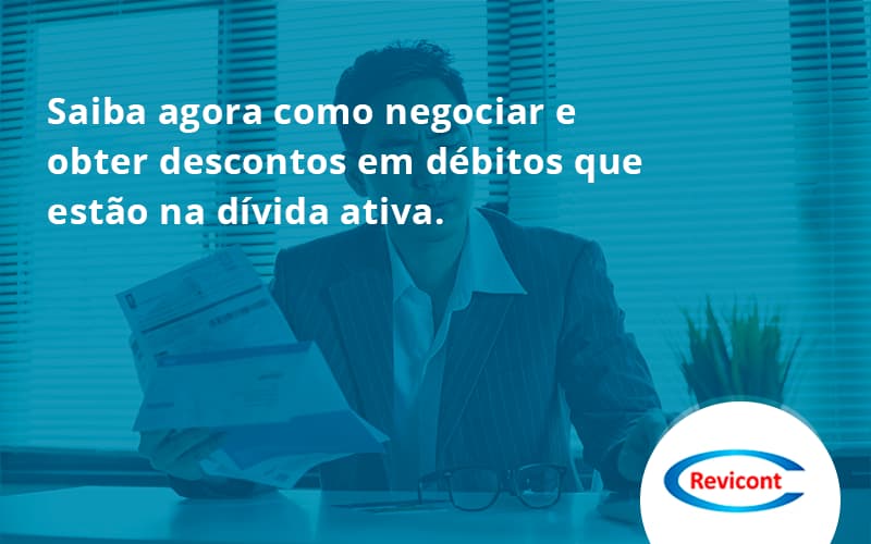 Saiba Agora Como Negociar E Obter Descontos Em Débitos Que Estão Na Dívida Ativa. Revicont - Escritório de Contabilidade em São Paulo | Revicont Contabilidade