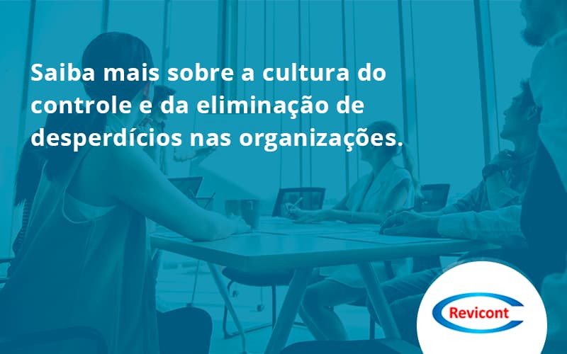 Saiba Mais Sobre A Cultura Do Controle E Da Eliminação De Desperdícios Nas Organizações. Revicont - Escritório de Contabilidade em São Paulo | Revicont Contabilidade