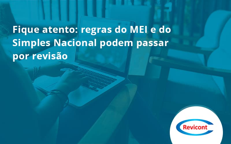 Fique Atento Regras Mei E Do Simples Nacional Podem Passar Por Revisao Revicont - Escritório de Contabilidade em São Paulo | Revicont Contabilidade
