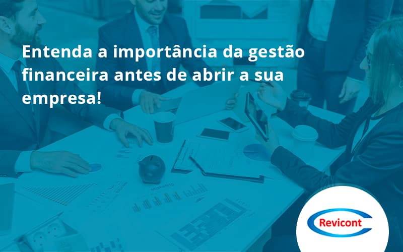 Entenda A Importância Da Gestão Financeira Antes De Abrir A Sua Empresa Revicont - Escritório de Contabilidade em São Paulo | Revicont Contabilidade
