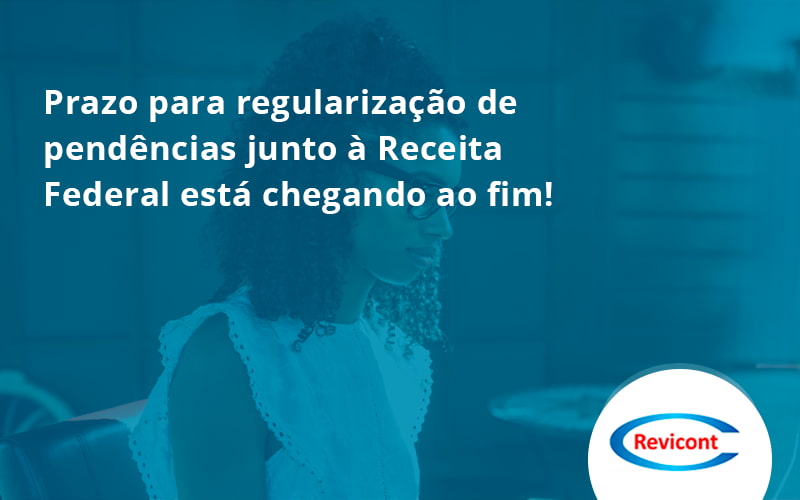Prazo Para Regularização De Pendências Junto à Receita Federal Está Chegando Ao Fim! Revicont - Escritório de Contabilidade em São Paulo | Revicont Contabilidade