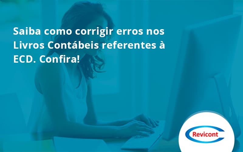 Saiba Como Corrigir Erros Nos Livros Contábeis Referentes à Ecd. Confira Revicont - Escritório de Contabilidade em São Paulo | Revicont Contabilidade