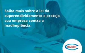 Saiba Mais Sobre A Lei Do Superendividamento E Proteja Sua Empresa Contra A Inadimplência. Revicont - Escritório de Contabilidade em São Paulo | Revicont Contabilidade