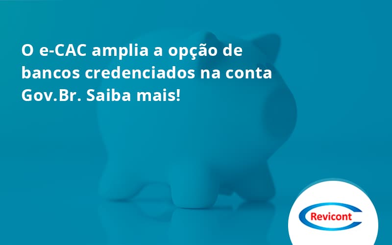 O E Cac Amplia A Opção De Bancos Credenciados Na Conta Gov.br. Saiba Mais! Revicont - Escritório de Contabilidade em São Paulo | Revicont Contabilidade