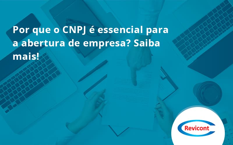 Por Que O Cnpj é Essencial Para A Abertura De Empresa Revicont - Escritório de Contabilidade em São Paulo | Revicont Contabilidade