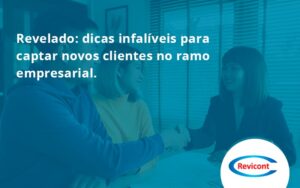 Dicas Infalíveis Para Captar Novos Clientes No Ramo Empresarial. Revicont - Escritório de Contabilidade em São Paulo | Revicont Contabilidade