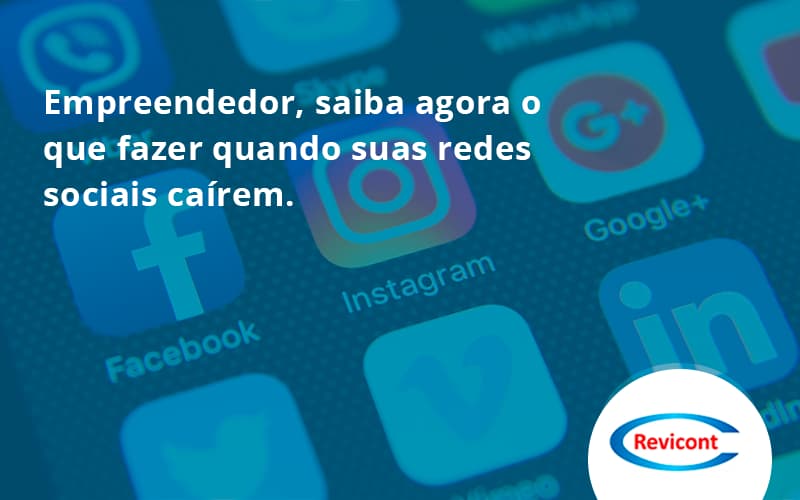 Empreendedor, Saiba Agora O Que Fazer Quando Suas Redes Sociais Caírem113 Revicont - Escritório de Contabilidade em São Paulo | Revicont Contabilidade