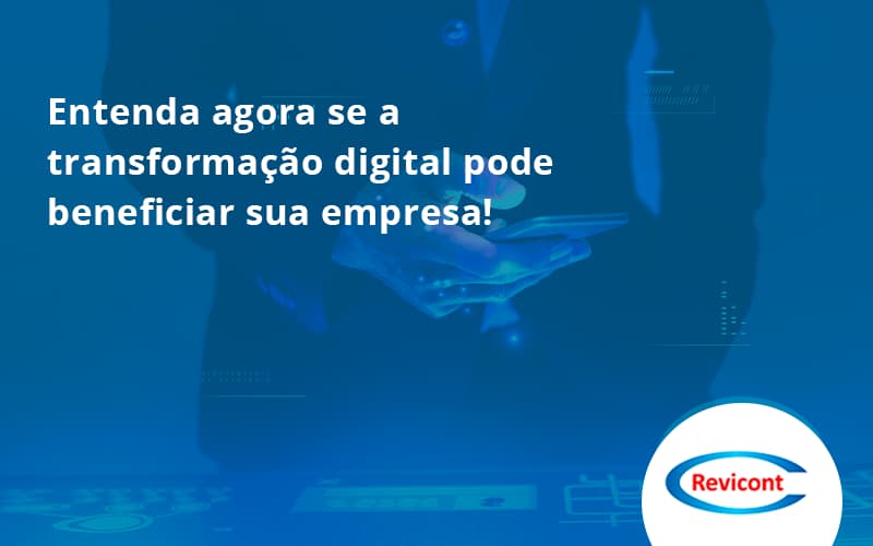 Entenda Agora Se A Transformação Digital Pode Beneficiar Sua Empresa! Revicont - Escritório de Contabilidade em São Paulo | Revicont Contabilidade