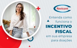 Entenda Como Funciona O Incentivo Fiscal Em Sua Empresa Para Doacoes Blog - Escritório de Contabilidade em São Paulo | Revicont Contabilidade