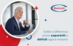 Saiba A Diferenca Entre Superavit E Deficit Agora Mesmo Blog - Escritório de Contabilidade em São Paulo | Revicont Contabilidade